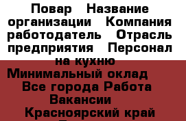 Повар › Название организации ­ Компания-работодатель › Отрасль предприятия ­ Персонал на кухню › Минимальный оклад ­ 1 - Все города Работа » Вакансии   . Красноярский край,Талнах г.